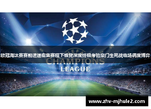 欧冠淘汰赛赛前速递密集赛程下板凳深度终极考验豪门生死战临场调度博弈