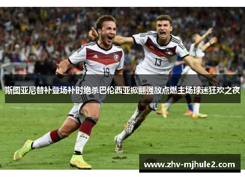 斯图亚尼替补登场补时绝杀巴伦西亚掀翻强敌点燃主场球迷狂欢之夜