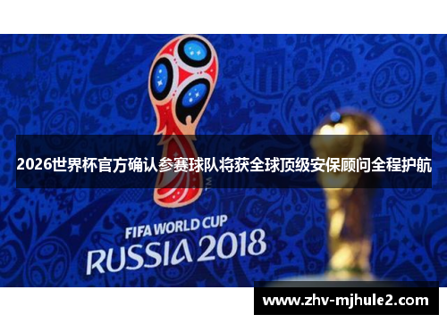 2026世界杯官方确认参赛球队将获全球顶级安保顾问全程护航 2026世界杯官方确认参赛球队将获全球顶级安保顾问全程护航